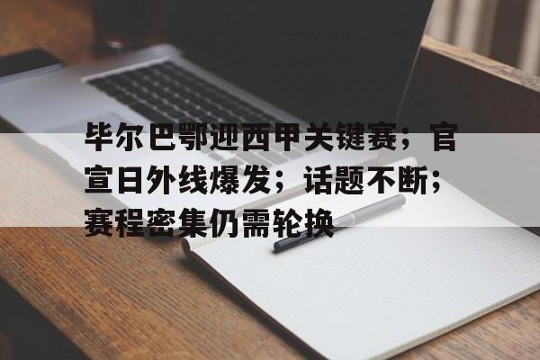 开云-关于毕尔巴鄂迎西甲关键赛；官宣日外线爆发；话题不断；赛程密集仍需轮换的信息